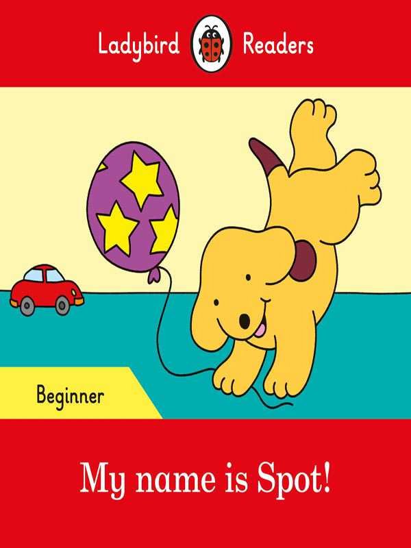 LADYBIRD READERS: BEGINNER MY NAME IS SPOT!