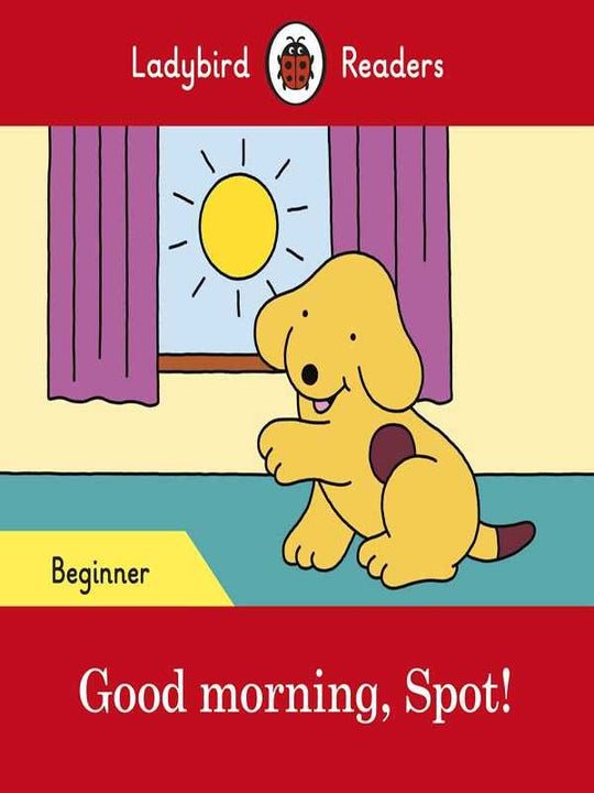 LADYBIRD READERS: BEGINNER GOOD MORNING, SPOT! - Paramount Books   