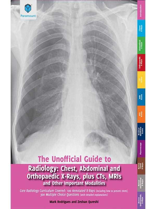 THE UNOFFICIAL GUIDE TO RADIOLOGY: CHEST,ABDOMINAL AND ORTHOPAEDIC X-RAYS, PLUS CTS, MRIs AND OTHER IMPORTANT MODALITIES - Paramount Books   