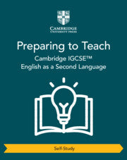 CAMBRIDGE IGCSE™ ENGLISH AS A SECOND LANGUAGE PREPARING TO TEACH (SELF-STUDY)