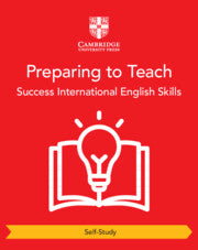 SUCCESS INTERNATIONAL ENGLISH SKILLS FOR CAMBRIDGE IGCSE™ PREPARING TO TEACH (SELF-STUDY)