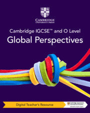 CAMBRIDGE IGCSE™ & O LEVEL GLOBAL PERSPECTIVES DIGITAL TEACHER'S RESOURCE
