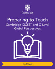 CAMBRIDGE IGCSE™ AND O LEVEL GLOBAL PERSPECTIVES PREPARING TO TEACH (SELF-STUDY)