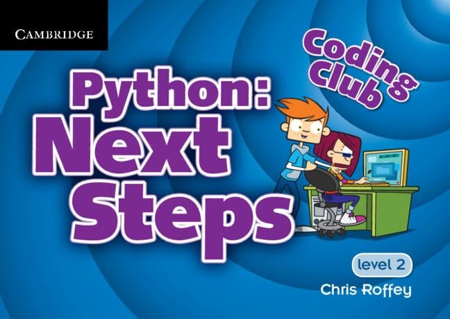 CODING CLUB LEVEL 2 PYTHON: NEXT STEPS
