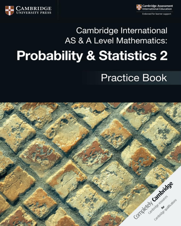 CAMBRIDGE INTERNATIONAL AS AND A LEVEL MATHEMATICS: PROBABILITY AND STATISTICS 2 PRACTICE BOOK