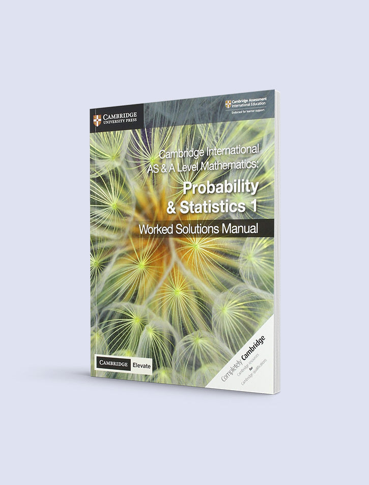 CAMBRIDGE INTERNATIONAL AS AND A LEVEL MATHEMATICS: PROBABILITY AND STATISTICS 1 WORKED SOLUTION MANUAL WITH ELEVATE
