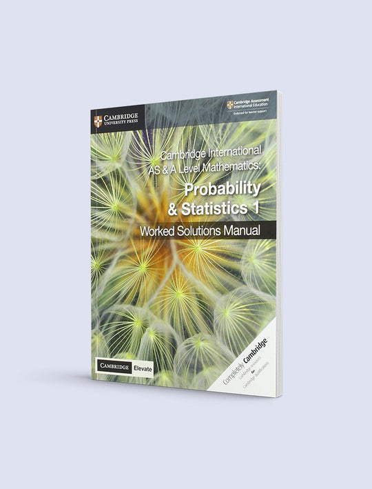 CAMBRIDGE INTERNATIONAL AS AND A LEVEL MATHEMATICS: PROBABILITY AND STATISTICS 1 WORKED SOLUTION MANUAL WITH ELEVATE