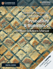CAMBRIDGE INTERNATIONAL AS & A LEVEL MATHEMATICS PROBABILITY AND STATISTICS 2 WORKED SOLUTIONS MANUAL WITH DIGITAL ACCESS
