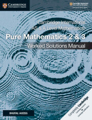 CAMBRIDGE INTERNATIONAL AS AND A LEVEL MATHEMATICS: PURE MATHEMATICS 2 AND 3 WORKED SOLUTIONS MANUAL WITH CAMBRIDGE ELEVATE EDITION