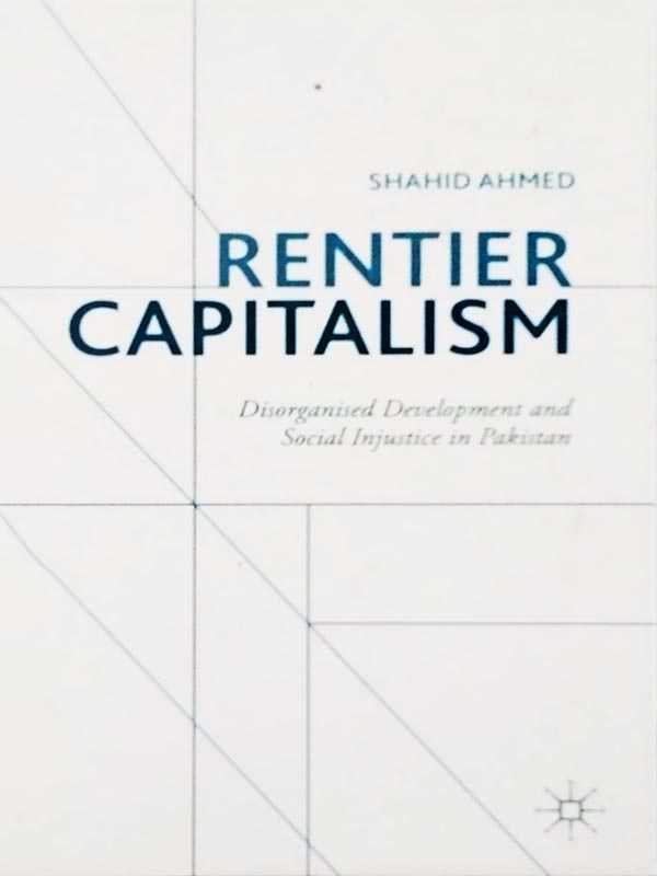 RENTIER CAPITALISM: DISORGANISED DEVELOPMENT AND SOCIAL INJUSTICE IN PAKISTAN - Paramount Books   