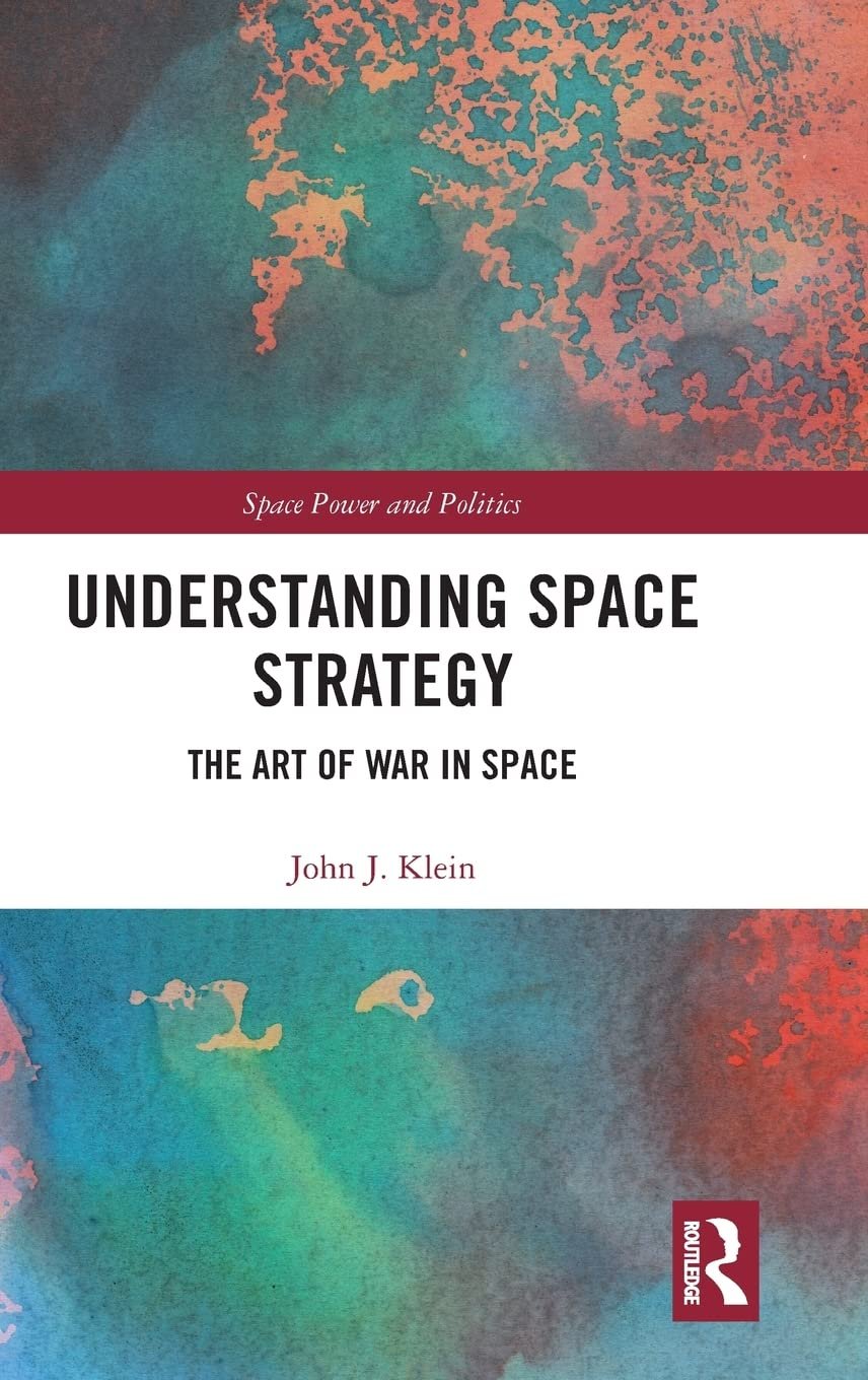 UNDERSTANDING SPACE STRATEGY: THE ART OF WAR IN SPACE (SPACE POWER AND POLITICS) - Paramount Books   