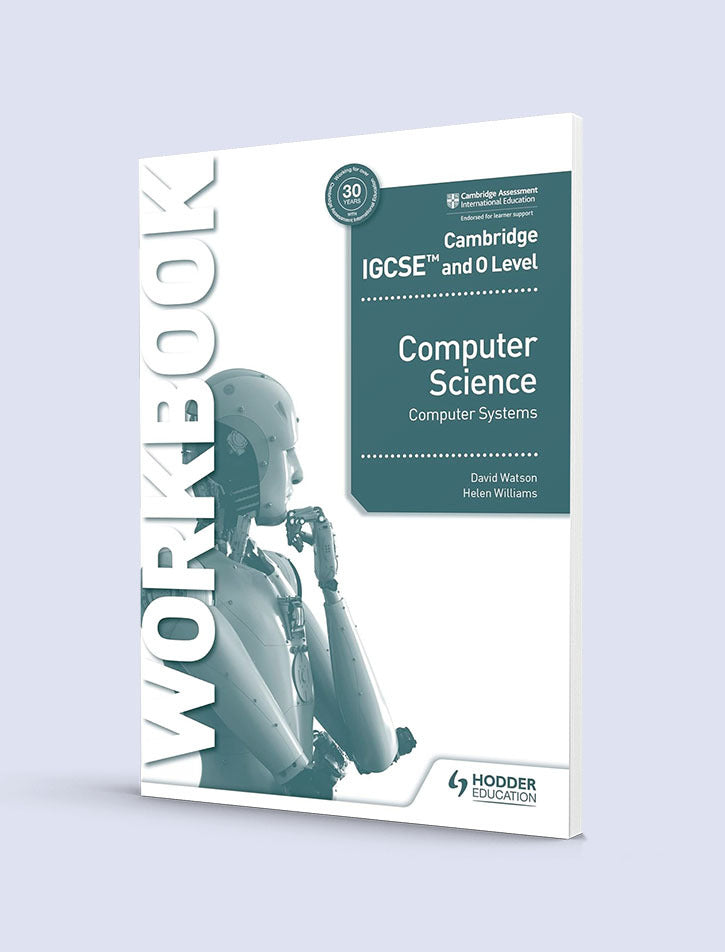 CAMBRIDGE IGCSE AND O LEVEL COMPUTER SCIENCE: COMPUTER SYSTEMS WORKBOOK