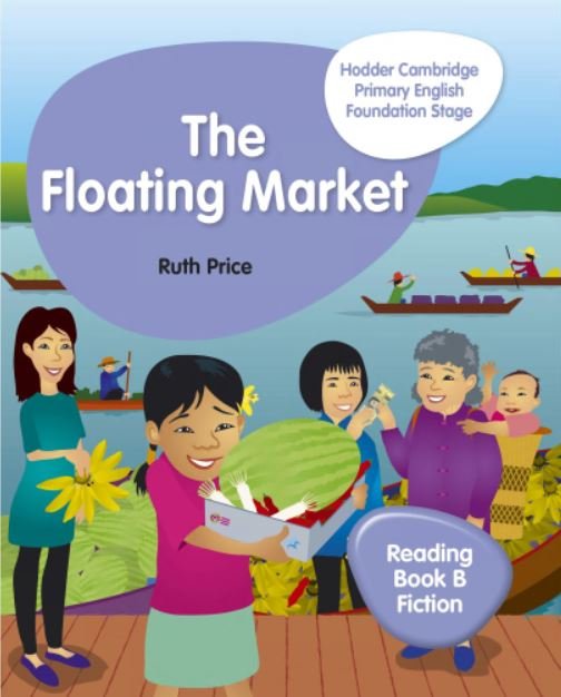HODDER CAMBRIDGE PRIMARY ENGLISH READING BOOK B FICTION FOUNDATION STAGE: THE FLOATING MARKET