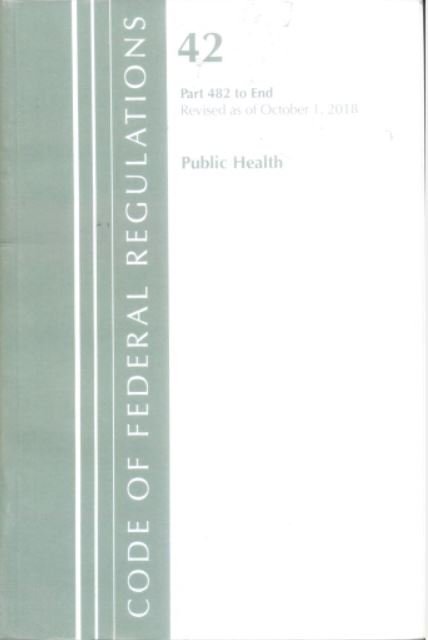 CODE OF FEDERAL REGULATIONS, TITLE 42 PUBLIC HEALTH 482-END, REVISED AS OF OCTOBER 1 - Paramount Books   