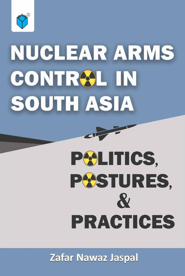 NUCLEAR ARMS CONTROL IN SOUTH ASIA POLITICS, POSTURES AND PRACTICES - Paramount Books   