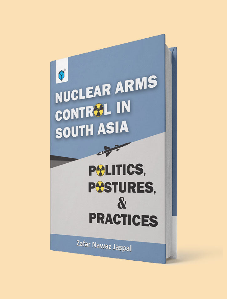 NUCLEAR ARMS CONTROL IN SOUTH ASIA POLITICS, POSTURES AND PRACTICES (International Edition) - Paramount Books   