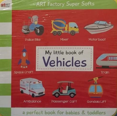 ART FACTORY SUPER SOFTS: MY LITTLE BOOK OF VEHICLES A PERFECT BOOK FOR BABIES & TODDLERS