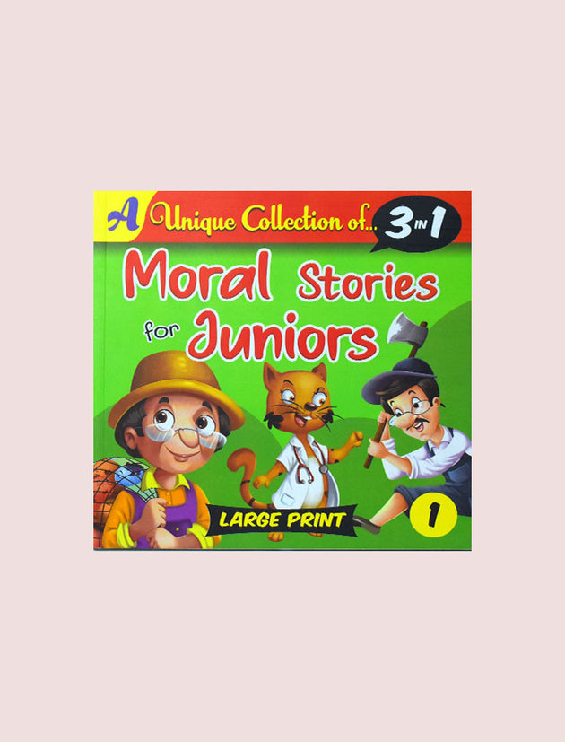 MORAL STORIES FOR JUNIORS BOOK 1: A UNIQUE COLLECTION OF.. 3 IN 1