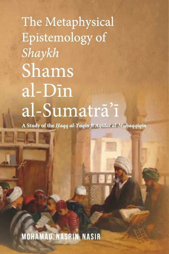 THE METAPHYSICAL EPISTEMOLOGY OF SHAYKH SHAMS AL-DIN AL-SUMATRA'I: A STUDY OF THE HAQQ AL-YAQIN FI AQIDAT AL-MUHAQQIQIN - Paramount Books   