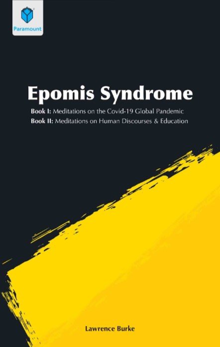 EPOMIS SYNDROME: BOOK I: MEDITATIONS ON THE COVID-19 GLOBAL PANDEMIC.BOOK II: MEDITATIONS ON HUMAN DISCOUSES & EDUCATION